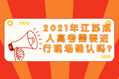 2021年江苏成人高考需要进行现场确认吗