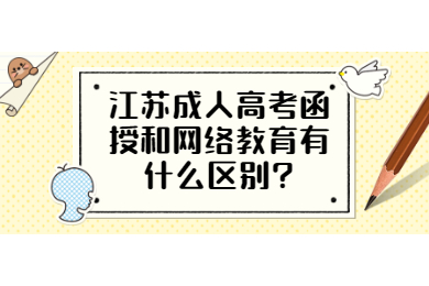 江苏成人高考函授和网络教育有什么区别