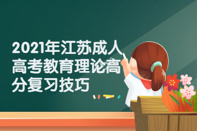 2021年江苏成人高考教育理论高分复习技巧