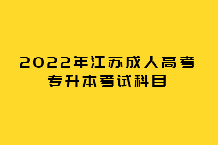 2022年江苏成人高考专升本考试科目