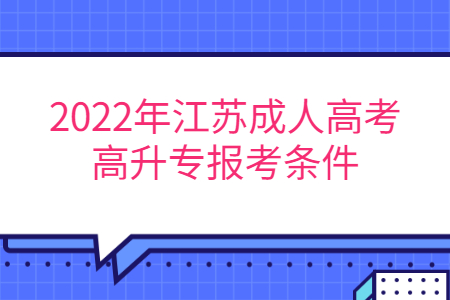 2022年江苏成人高考高升专报考条件