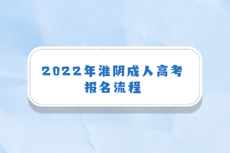 2022年淮阴成人高考报名流程