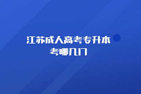 江苏成人高考专升本考哪几门?