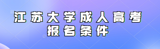 2023年江苏大学成人高考报名条件