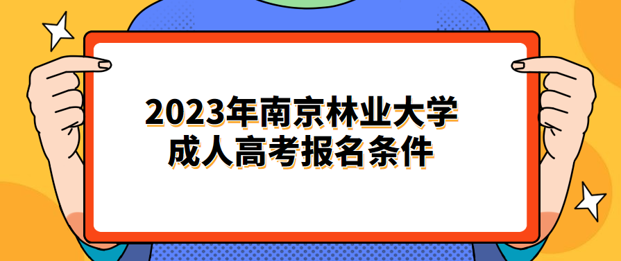2023年南京林业大学成人高考报名条件
