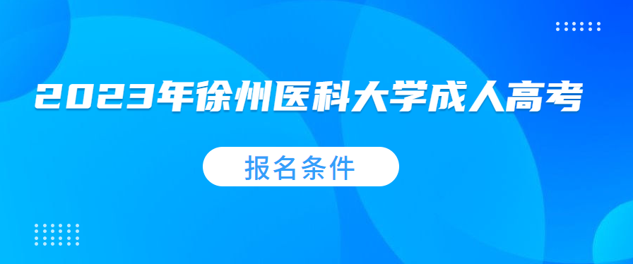 2023年徐州医科大学成人高考报名条件