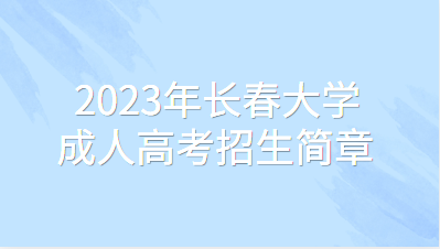 2023年长春大学成人高考招生简章