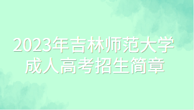 2023年吉林师范大学成人高考招生简章