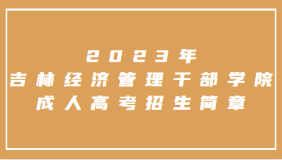 2023年吉林经济管理干部学院成人高考招生简章