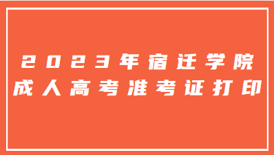 2023年宿迁学院成人高考准考证打印