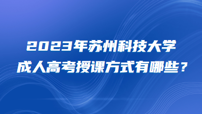 2023年苏州科技大学成人高考授课方式有哪些？