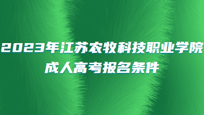 2023年江苏农牧科技职业学院成人高考报名条件