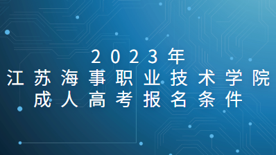 2023年江苏海事职业技术学院成人高考报名条件