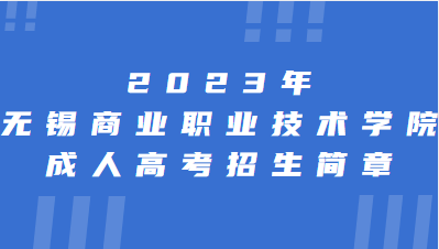 2023年无锡商业职业技术学院成人高考招生简章