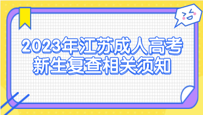 2023年江苏成人高考新生复查相关须知