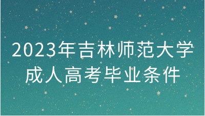 吉林师范大学成人高考毕业条件