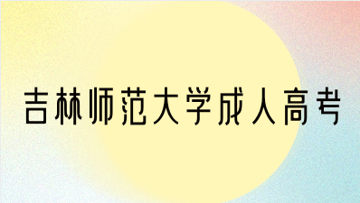 2023年吉林师范大学成人高考入学政策