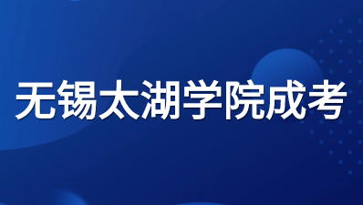 无锡太湖学院成考新生入学相关事宜