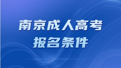 2024年南京成人高考报名条件有那些？