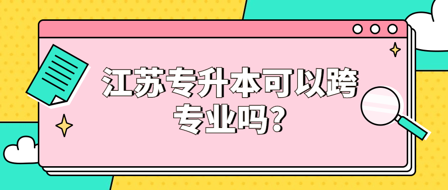 江苏专升本可以跨专业吗?