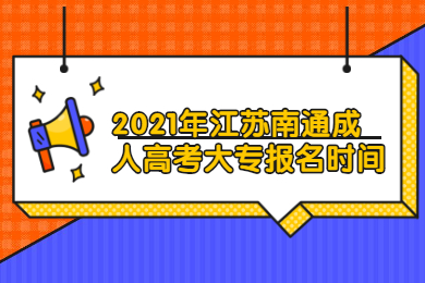 2021年江苏南通成人高考大专报名时间