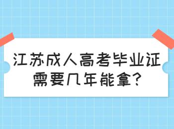 江苏成人高考毕业证需要几年能拿