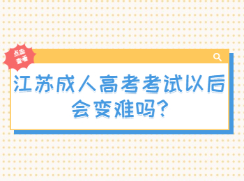 江苏成人高考考试以后会变难吗