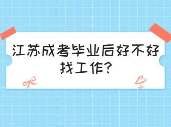 江苏成考毕业后好不好找工作