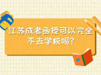 江苏成考函授可以完全不去学校吗