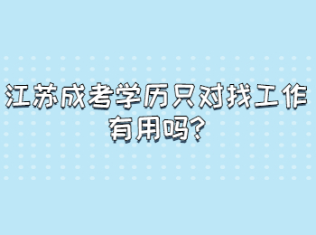 江苏成考学历只对找工作有用吗