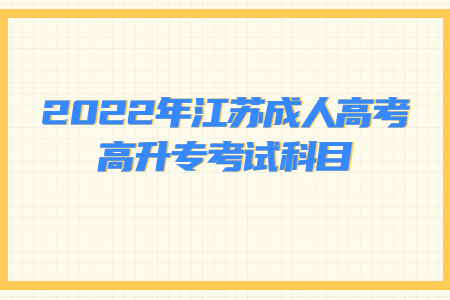 2022年江苏成人高考高升专考试科目