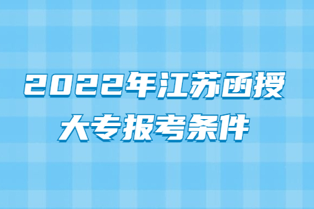 2022年江苏函授大专报考条件