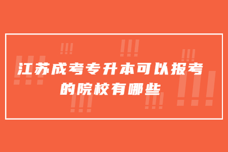 江苏成考专升本可以报考的院校有哪些？