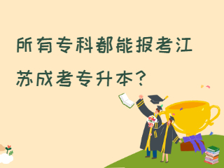 所有的专科毕业证都能报考江苏成人高考专升本