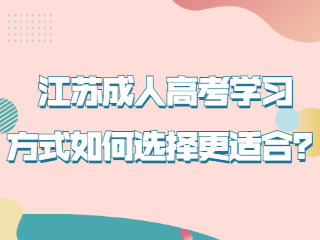 江苏成人高考的不同学习方式如何选择更适合？