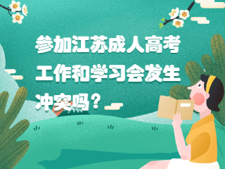 参加江苏成人高考工作和学习会发生冲突吗？