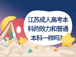 江苏成人高考本科的效力和普通本科一样吗？
