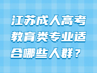 江苏成人高考教育类专业适合哪些人群？