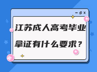 江苏成人高考毕业拿证有什么要求？