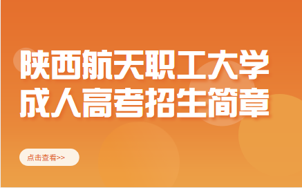 陕西航天职工大学成人高考招生简章