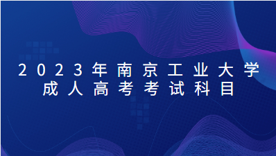 2023年南京工业大学成人高考考试科目有哪些？